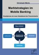 Marktstrategien im Mobile Banking: Smartphones als neuer Absatzkanal der Finanzindustrie