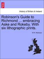 Robinson's Guide to Richmond ... Embracing Aske and Rokeby. with Six Lithographic Prints