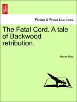 The Fatal Cord. a Tale of Backwood Retribution