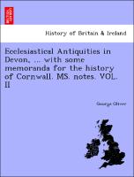 Ecclesiastical Antiquities in Devon, ... with some memoranda for the history of Cornwall. MS. notes. VOL. II