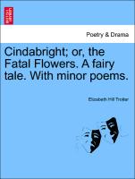 Cindabright, Or, the Fatal Flowers. a Fairy Tale. with Minor Poems