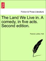 The Land We Live In. a Comedy, in Five Acts. Second Edition