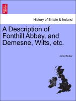 A Description of Fonthill Abbey, and Demesne, Wilts, Etc