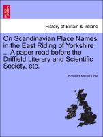 On Scandinavian Place Names in the East Riding of Yorkshire ... a Paper Read Before the Driffield Literary and Scientific Society, Etc