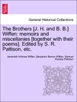 The Brothers [J. H. and B. B.] Wiffen: Memoirs and Miscellanies [Together with Their Poems]. Edited by S. R. Pattison, Etc