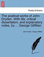 The poetical works of John Dryden. With life, critical dissertation, and explanatory notes, by ... George Gilfillan, vol. II