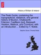 The Peak Guide, containing the topographical, statistical, and general history of Buxton, Chatsworth, Edensor, Castlteon [sic], Bakewell, Haddon, Matlock, and Cromford, with an introduction ... Edited by T. Noble