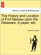 The History and Location of Fort Nassau Upon the Delaware. a Paper, Etc