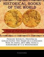 Primary Sources, Historical Collections: The Diary of a Civilian's Wife in India, 1877-1882, with a Foreword by T. S. Wentworth