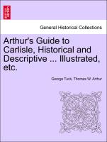 Arthur's Guide to Carlisle, Historical and Descriptive ... Illustrated, Etc