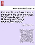 Foliorum Silvula. Selections for translation into Latin and Greek Verse, chiefly from the University and College Examination Papers. THIRD EDITION, PART THE SECOND