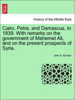 Cairo, Petra, and Damascus, in 1839. with Remarks on the Government of Mehemet Ali, and on the Present Prospects of Syria