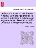 Jefferson's notes on the State of Virginia, With the Appendixes To which is subjoined a sublime and argumentative dissertation on Mr. Jefferson's Religious principles