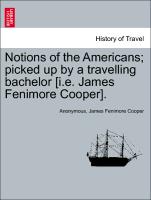 Notions of the Americans, picked up by a travelling bachelor [i.e. James Fenimore Cooper]. VOL. II