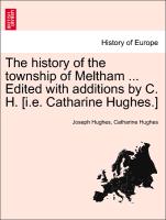 The History of the Township of Meltham ... Edited with Additions by C. H. [I.E. Catharine Hughes.]