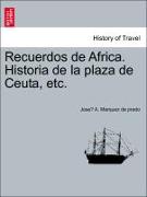 Recuerdos de Africa. Historia de La Plaza de Ceuta, Etc