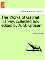 The Works of Gabriel Harvey, Collected and Edited by A. B. Grosart