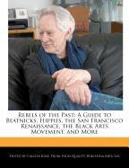 Rebels of the Past: A Guide to Beatnicks, Hippies, the San Francisco Renaissance, the Black Arts Movement, and More