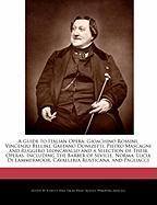 A Guide to Italian Opera: Gioachino Rossini, Vincenzo Bellini, Gaetano Donizetti, Pietro Mascagni and Ruggero Leoncavallo and a Selection of The