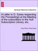 A Letter to D. Sykes Respecting the Proceedings at the Meeting of the Subscribers to the Hull Subscription Library, Etc