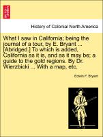 What I saw in California, being the journal of a tour, by E. Bryant ... [Abridged.] To which is added, California as it is, and as it may be, a guide to the gold regions. By Dr. Wierzbicki ... With a map, etc