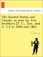 The United States and Canada, as Seen by Two Brothers [J. C., Jun. and A. C.] in 1858 and 1861