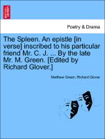 The Spleen. an Epistle [In Verse] Inscribed to His Particular Friend Mr. C. J. ... by the Late Mr. M. Green. [Edited by Richard Glover.]