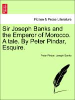 Sir Joseph Banks and the Emperor of Morocco. a Tale. by Peter Pindar, Esquire