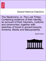 The Nestorians, or, The Lost Tribes. Containing evidence of their identity, an account of their manners, customs and ceremonies, together with sketches of travel in ancient Assyria, Armenia, Media and Mesopotamia