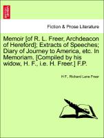 Memoir [of R. L. Freer, Archdeacon of Hereford], Extracts of Speeches, Diary of Journey to America, etc. In Memoriam. [Compiled by his widow, H. F., i.e. H. Freer.] F.P