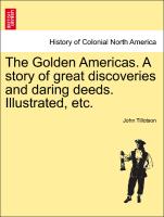 The Golden Americas. a Story of Great Discoveries and Daring Deeds. Illustrated, Etc