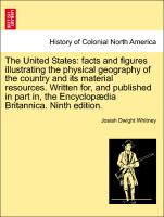 The United States: facts and figures illustrating the physical geography of the country and its material resources. Written for, and published in part in, the Encyclopædia Britannica. Ninth edition