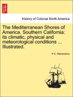 The Mediterranean Shores of America. Southern California: Its Climatic, Physical and Meteorological Conditions ... Illustrated