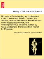 Notes of a Pianist during his professional tours in the United States, Canada, the Antilles, and South America. Preceded by a short biographical sketch, with contemporaneous criticisms. Edited by Clara Gottschalk. Translated from French by Peterson