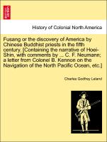 Fusang or the discovery of America by Chinese Buddhist priests in the fifth century. [Containing the narrative of Hoei-Shin, with comments by ... C. F. Neumann, a letter from Colonel B. Kennon on the Navigation of the North Pacific Ocean, etc.]