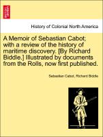 A Memoir of Sebastian Cabot, with a review of the history of maritime discovery. [By Richard Biddle.] Illustrated by documents from the Rolls, now first published