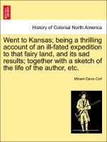 Went to Kansas, being a thrilling account of an ill-fated expedition to that fairy land, and its sad results, together with a sketch of the life of the author, etc