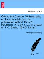 Ode to the Cuckoo: With remarks on its authorship [and its publication with M. Bruce's Poems in 1770 by J. L.]. In a letter to J. C. Shairp. [By D. Laing.]