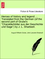 Heroes of history and legend ... Translated from the German (of the second part of Grube's "Charakterbilder aus der Geschichte und Sage") by J. L. Shadwell