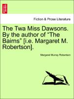 The TWA Miss Dawsons. by the Author of "The Bairns" [I.E. Margaret M. Robertson]