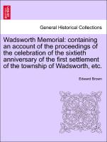 Wadsworth Memorial: containing an account of the proceedings of the celebration of the sixtieth anniversary of the first settlement of the township of Wadsworth, etc