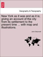 New York as It Was and as It Is, Giving an Account of the City from Its Settlement to the Present Time ... with Map and Illustrations