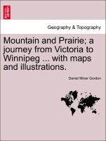Mountain and Prairie, A Journey from Victoria to Winnipeg ... with Maps and Illustrations