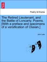 The Retired Lieutenant, and the Battle of Loncarty. Poems. [With a preface and specimens of a versification of Ossian.] Vol. I