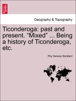 Ticonderoga: Past and Present. "Mixed" ... Being a History of Ticonderoga, Etc