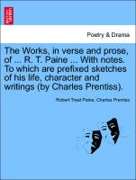 The Works, in verse and prose, of ... R. T. Paine ... With notes. To which are prefixed sketches of his life, character and writings (by Charles Prentiss)