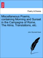Miscellaneous Poems, Containing Morning and Sunset in the Campagna of Rome, the Alma, Translations, Etc