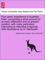 Five years' experience in Australia Felix, comprising a short account of its early settlement and its present position, with many particulars interesting to intending emigrants. ... With illustrations by H. Hainsselin