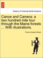 Canoe and Camera: A Two Hundred Mile Tour Through the Maine Forests ... with Illustrations