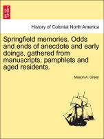 Springfield Memories. Odds and Ends of Anecdote and Early Doings, Gathered from Manuscripts, Pamphlets and Aged Residents